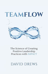 Free audio book downloads mp3 Teamflow: The Science of Creating Positive Leadership Practices with IMPACT by David Drews 