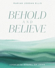 Title: Behold and Believe: A Study of the Gospel of John with Video Access, Author: Marian Jordan Ellis