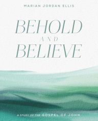 Title: Behold and Believe: A Study of the Gospel of John with Video Access, Author: Marian Jordan Ellis