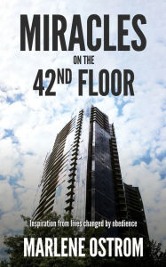 Title: Miracles on the 42nd Floor: Inspiration from Lives Changed by Obedience, Author: Marlene Ostrom