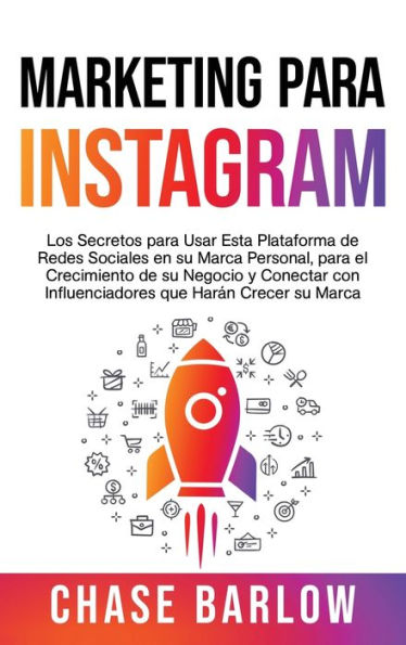 Marketing para Instagram: Los secretos usar esta plataforma de redes sociales en su marca personal, el crecimiento negocio y conectar con influenciadores que harán crecer