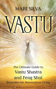 Title: Vastu: The Ultimate Guide to Vastu Shastra and Feng Shui Remedies for Harmonious Living, Author: Mari Silva