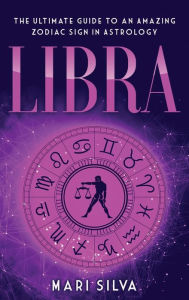 Title: Libra: The Ultimate Guide to an Amazing Zodiac Sign in Astrology, Author: Mari Silva