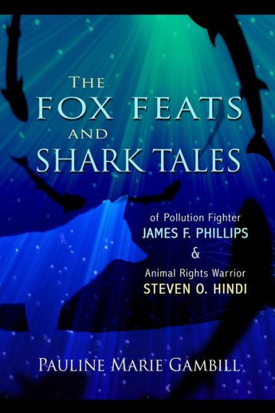 The Fox Feats and Shark Tales: Of Pollution Fighter James F. Phillips and Animal Rights Warrior Steven O. Hindi