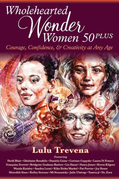 Wholehearted Wonder Women 50 Plus: Courage, Confidence, and Creativity at Any Age