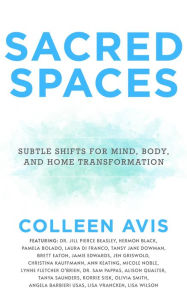 Title: Sacred Spaces: Subtle Shifts for Mind, Body, and Home Transformation, Author: Colleen Avis