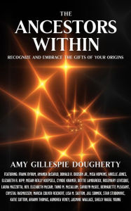 Title: The Ancestors Within: Recognize and Embrace the Gifts of Your Origins, Author: Amy Gillespie Dougherty