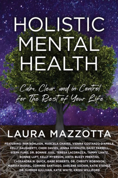 Holistic Mental Health: Calm, Clear, and In Control For the Rest of Your Life