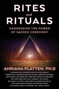 Title: Rites and Rituals: Harnessing the Power of Sacred Ceremony, Author: Ahriana Platten