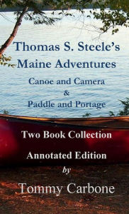 Title: Thomas S. Steele's Maine Adventures: Canoe and Camera & Paddle and Portage - Two Book Collection, Author: Thomas Steele