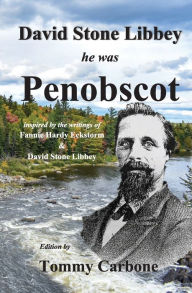 Title: David Stone Libbey - He Was Penobscot, Author: Tommy Carbone