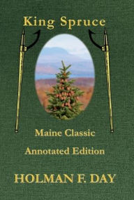 Title: King Spruce - Maine Classic Annotated Edition, Author: Holman F. Day