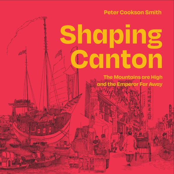 Shaping Canton: The Mountains are High and the Emperor Far Away