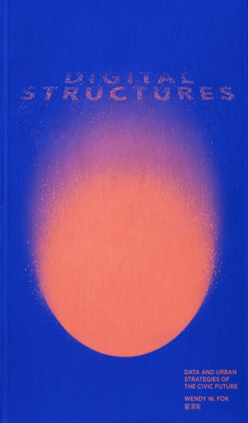 digitalSTRUCTURES: Data and Urban Strategies of the Civic Future