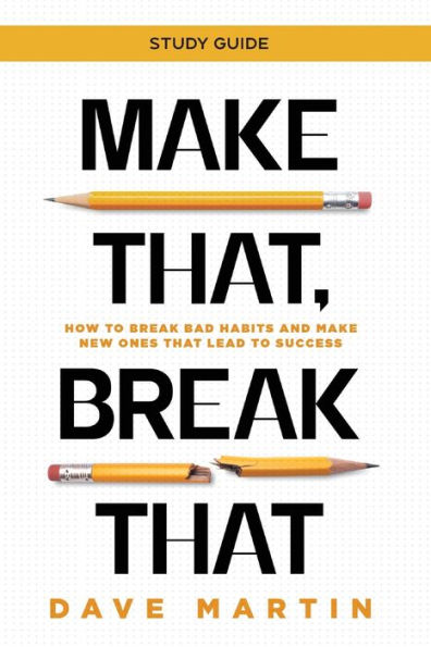 Make That, Break That - Study Guide: How to Break Bad Habits and Make New Ones that Lead to Success