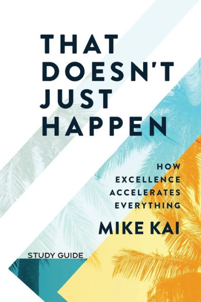 That Doesn't Just Happen - Study Guide: How Excellence Accelerates Everything