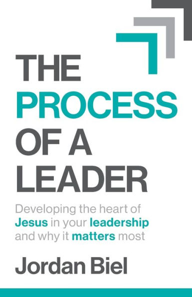 the Process of A Leader: Developing heart Jesus your leadership and why it matters most