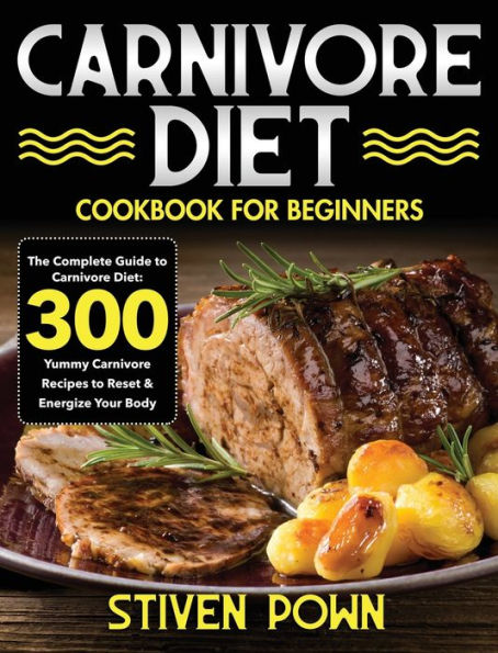 Carnivore Diet Cookbook for Beginners: The Complete Guide to Carnivore Diet: 300 Yummy Carnivore Recipes to Reset & Energize Your Body