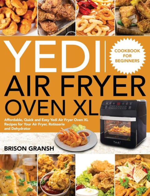 Yedi Air Fryer Oven XL Cookbook for Beginners: Affordable, Quick and ...