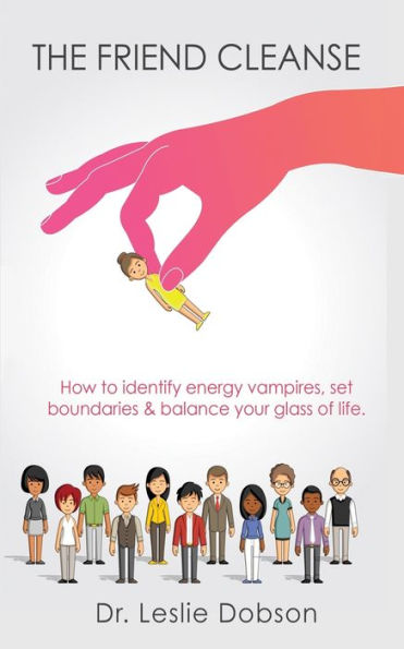 The Friend Cleanse: How to identify energy vampires, set boundaries & balance your glass of life