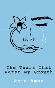 Title: The Tears That Water My Growth, Author: Aria Amos