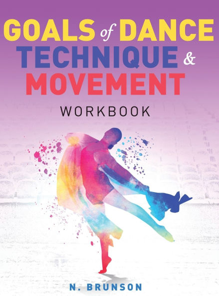 Goals of Dance Technique and Movement: Workbook