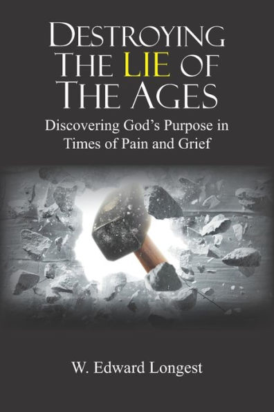 Destroying the Lie of the Ages: Discovering God's Purpose in Time of Pain and Grief