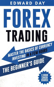 Title: Forex Trading: Master the Basics of Currency Investing in a Few Hours - The Beginners Guide, Author: Edward Day