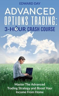 Advanced Options Trading: Master the Trading Strategy and Boost Your Income From Home