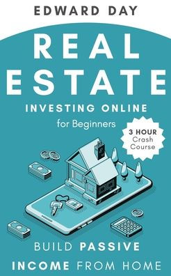 Real Estate Investing Online for Beginners: Build Passive Income While Investing From Home