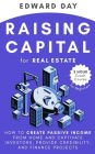 Raising Capital for Real Estate: How to Create Passive Income from Home and Captivate Investors, Provide Credibility, and Finance Projects