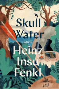 Title: Skull Water: A Novel, Author: Heinz Insu Fenkl