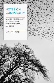 Title: Notes on Complexity: A Scientific Theory of Connection, Consciousness, and Being, Author: Neil Theise