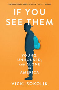 Title: If You See Them: Young, Unhoused, and Alone in America, Author: Vicki Sokolik