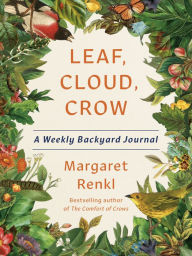 Title: Leaf, Cloud, Crow: A Weekly Backyard Journal, Author: Margaret Renkl