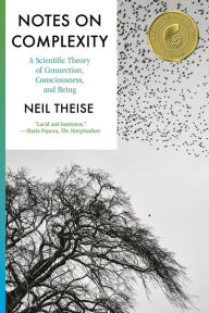 Title: Notes on Complexity: A Scientific Theory of Connection, Consciousness, and Being, Author: Neil Theise