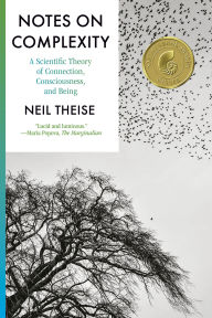 Title: Notes on Complexity: A Scientific Theory of Connection, Consciousness, and Being, Author: Neil Theise