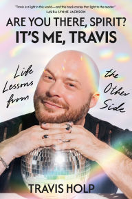 Title: Are You There, Spirit? It's Me, Travis: Life Lessons from the Other Side, Author: Travis Holp