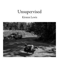 Title: Unsupervised, Author: Kirsten Lewis Lewis