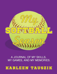 Title: My Softball Season: A Journal of My Skills, My Games, and My Memories:, Author: Karleen Tauszik