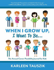 Title: When I Grow Up, I Want To Be...: The Annual Career Possibility Journal for Kids, Author: Karleen Tauszik