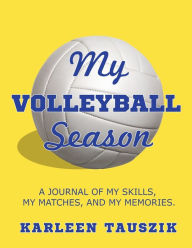Title: My Volleyball Season: A journal of my skills, my matches, and my memories., Author: Karleen Tauszik