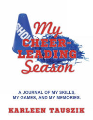 Title: My Cheerleading Season: A journal of my skills, my games, and my memories., Author: Karleen Tauszik