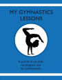 My Gymnastics Lessons: A journal of my skills, my progress, and my achievements.