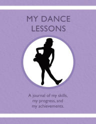 Title: My Dance Lessons: A journal of my skills, my progress, and my achievements., Author: Karleen Tauszik