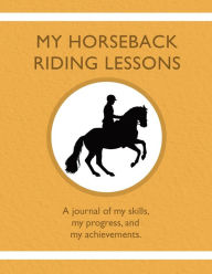 Title: My Horseback Riding Lessons: A journal of my skills, my progress, and my achievements., Author: Karleen Tauszik