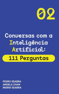 Title: Conversas com a Inteligencia Artificial: 111 Perguntas Artificial Intelligence for Thinking Humans, Author: Ingrid Seabra