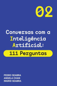 Title: Conversas com a Inteligencia Artificial: 111 Perguntas: Artificial Intelligence for Thinking Humans, Author: Ingrid Seabra