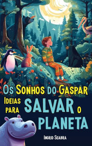 Title: Os Sonhos do Gaspar: Ideias para salvar o planeta, Author: Ingrid Seabra