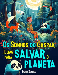 Title: Os Sonhos do Gaspar: Ideias para salvar o planeta, Author: Ingrid Seabra